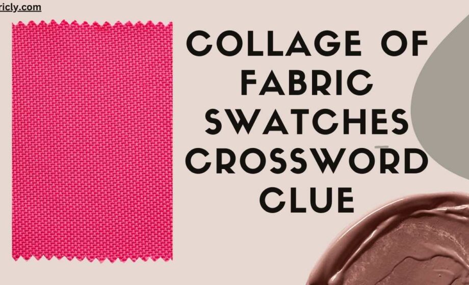 Collage Of Fabric Swatches Crossword Clue