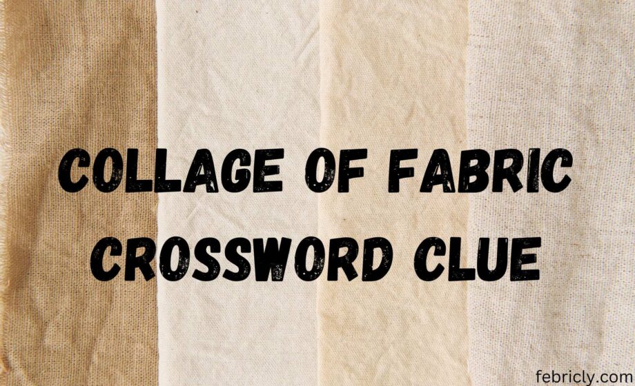 Collage of Fabric Crossword clue